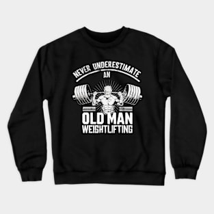 Never Underestimate An Old Man Weightlifting. Gym Crewneck Sweatshirt